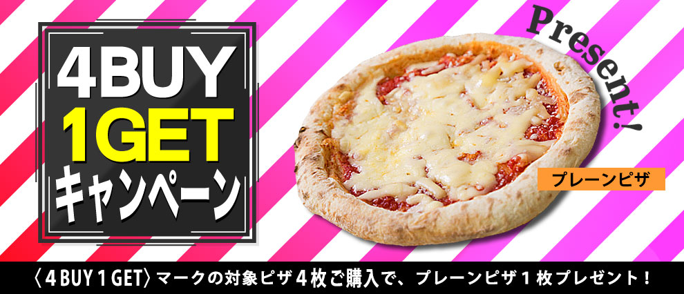 4BUY1GETキャンペーン～対象のピザ４枚以上ご購入で「プレーンピザ」1枚プレゼント！